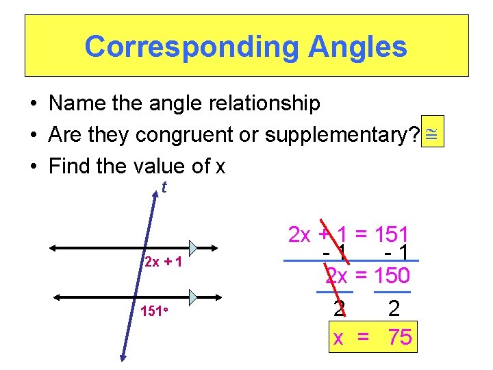 Corresponding Angles • Name the angle relationship • Are they congruent or supplementary? •