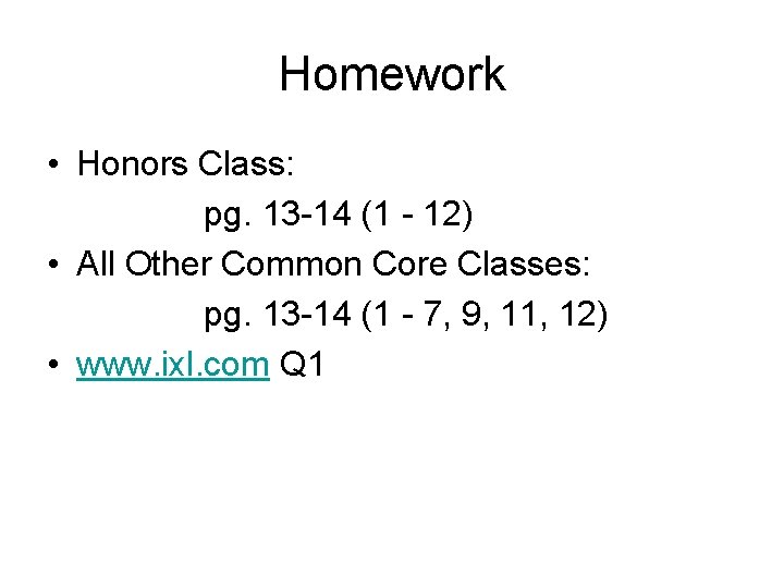 Homework • Honors Class: pg. 13 -14 (1 - 12) • All Other Common