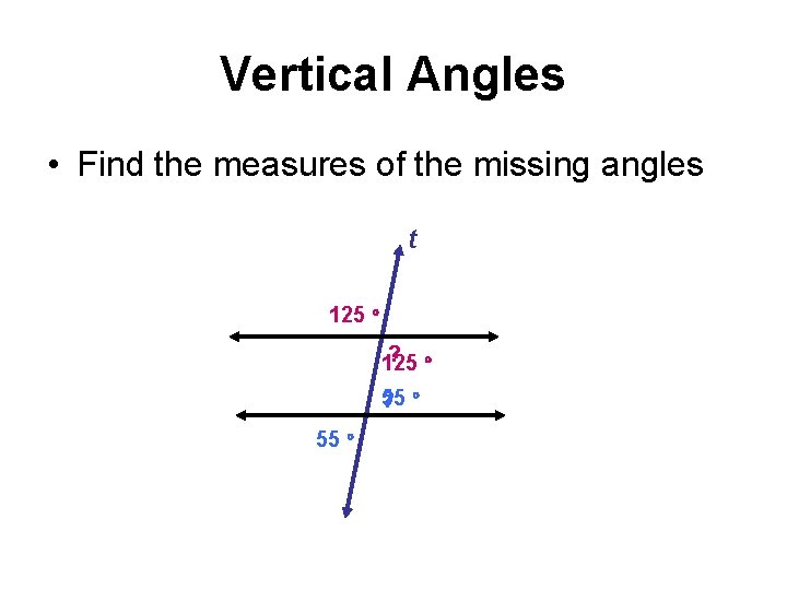 Vertical Angles • Find the measures of the missing angles t 125 ? 125