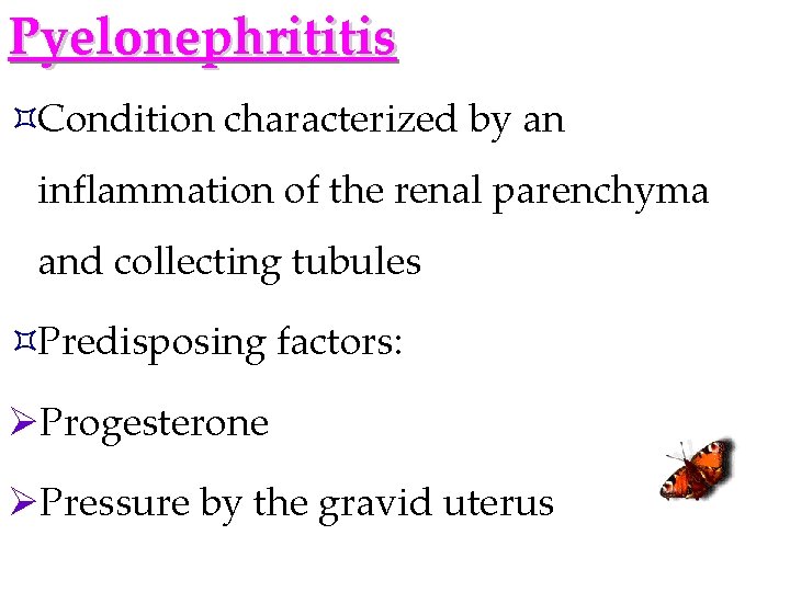 Pyelonephrititis ³Condition characterized by an inflammation of the renal parenchyma and collecting tubules ³Predisposing