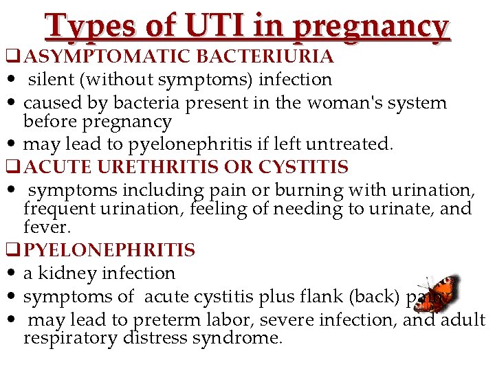 Types of UTI in pregnancy q ASYMPTOMATIC BACTERIURIA • silent (without symptoms) infection •