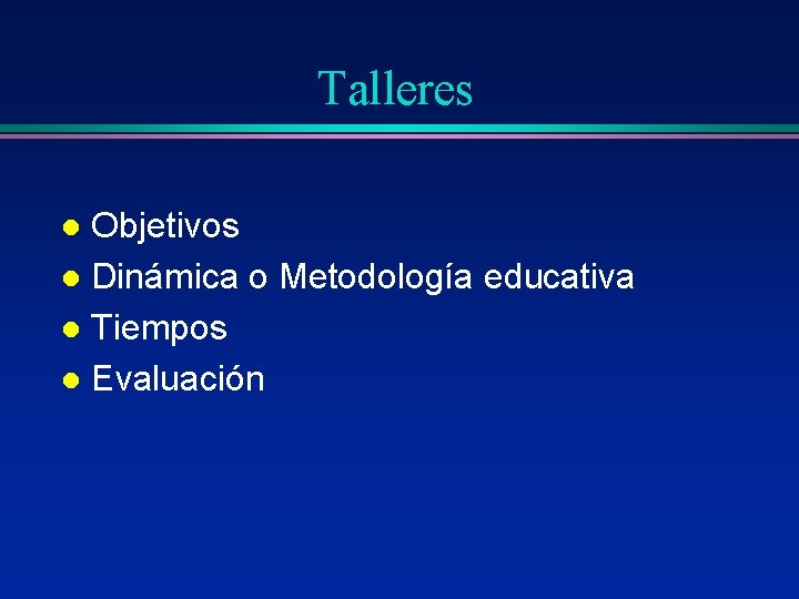 Talleres Objetivos l Dinámica o Metodología educativa l Tiempos l Evaluación l 