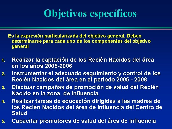 Objetivos específicos Es la expresión particularizada del objetivo general. Deben determinarse para cada uno