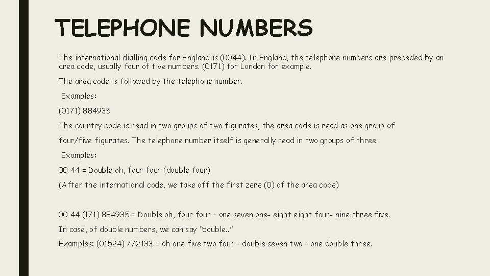 TELEPHONE NUMBERS The international dialling code for England is (0044). In England, the telephone