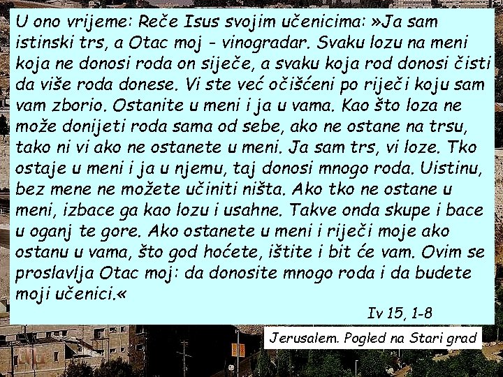 U ono vrijeme: Reče Isus svojim učenicima: » Ja sam istinski trs, a Otac