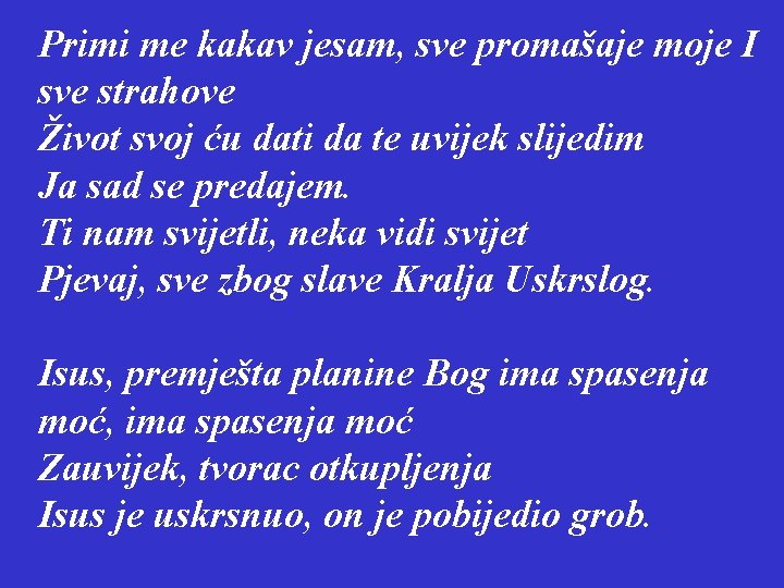 Primi me kakav jesam, sve promašaje moje I sve strahove Život svoj ću dati