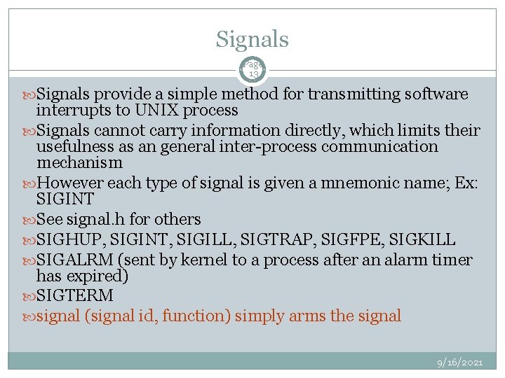 Signals Page 13 Signals provide a simple method for transmitting software interrupts to UNIX