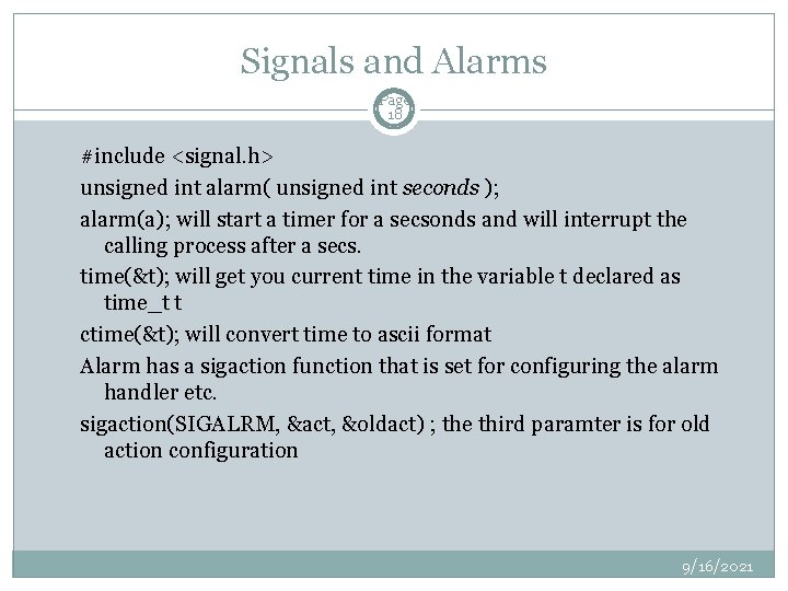 Signals and Alarms Page 18 #include <signal. h> unsigned int alarm( unsigned int seconds
