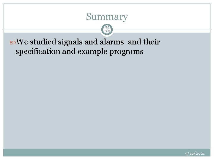 Summary Page 23 We studied signals and alarms and their specification and example programs