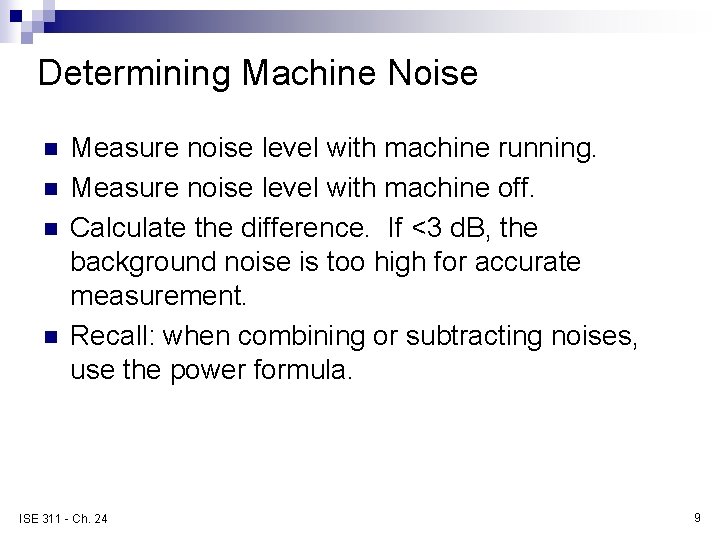 Determining Machine Noise n n Measure noise level with machine running. Measure noise level