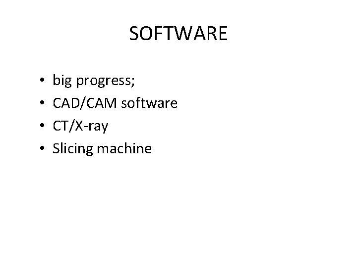 SOFTWARE • • big progress; CAD/CAM software CT/X-ray Slicing machine 