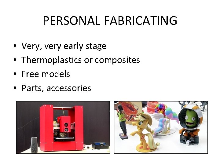 PERSONAL FABRICATING • • Very, very early stage Thermoplastics or composites Free models Parts,