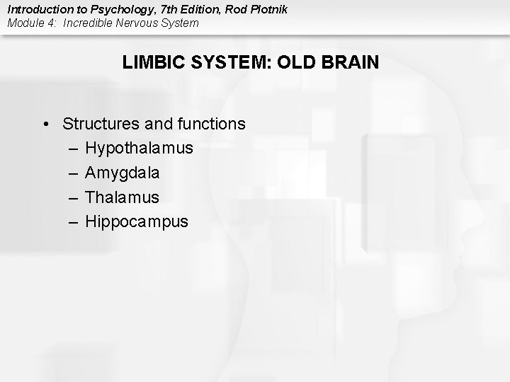 Introduction to Psychology, 7 th Edition, Rod Plotnik Module 4: Incredible Nervous System LIMBIC