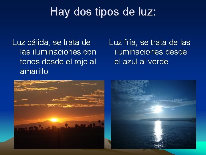 Hay dos tipos de luz: Luz cálida, se trata de las iluminaciones con tonos