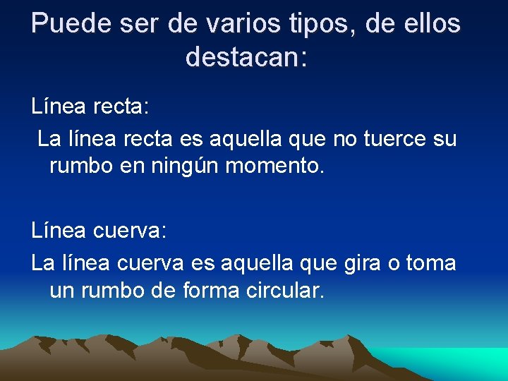 Puede ser de varios tipos, de ellos destacan: Línea recta: La línea recta es