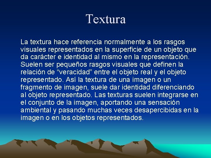 Textura La textura hace referencia normalmente a los rasgos visuales representados en la superficie