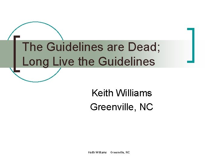 The Guidelines are Dead; Long Live the Guidelines Keith Williams Greenville, NC 