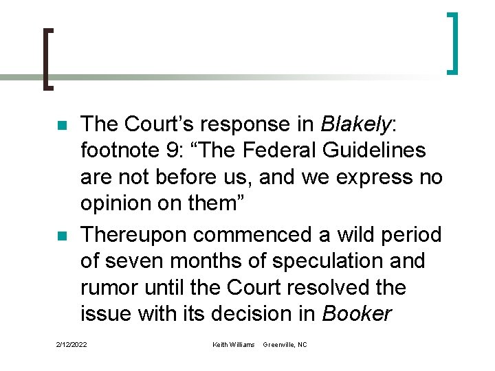 n n The Court’s response in Blakely: footnote 9: “The Federal Guidelines are not