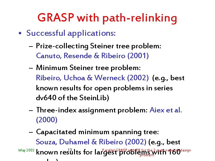 GRASP with path-relinking • Successful applications: – Prize-collecting Steiner tree problem: Canuto, Resende &