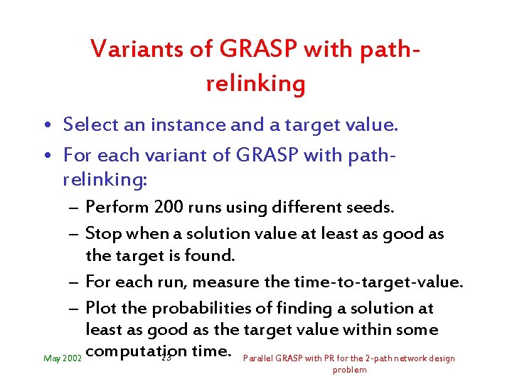 Variants of GRASP with pathrelinking • Select an instance and a target value. •