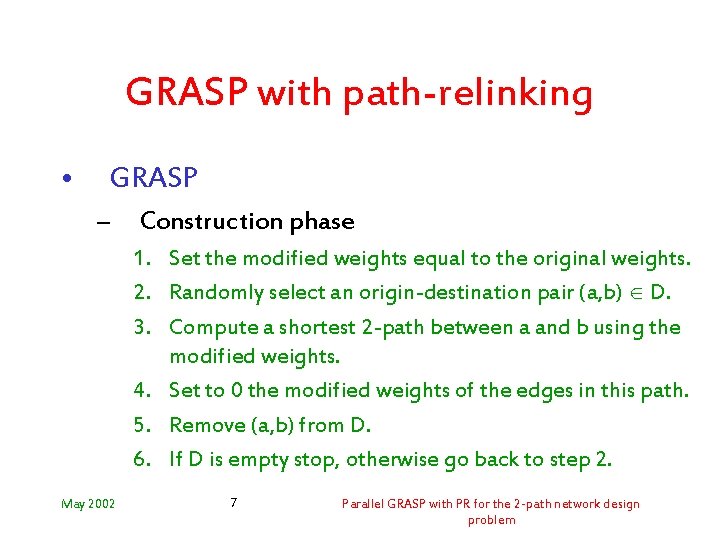 GRASP with path-relinking • GRASP – Construction phase 1. Set the modified weights equal