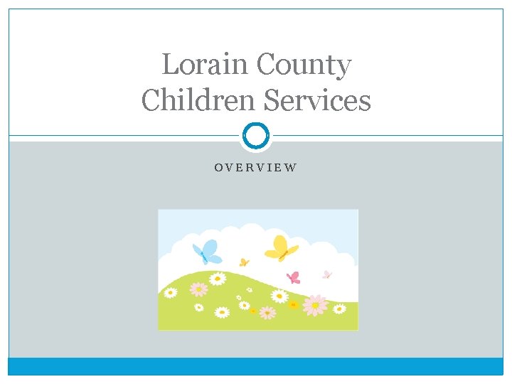 Lorain County Children Services OVERVIEW 