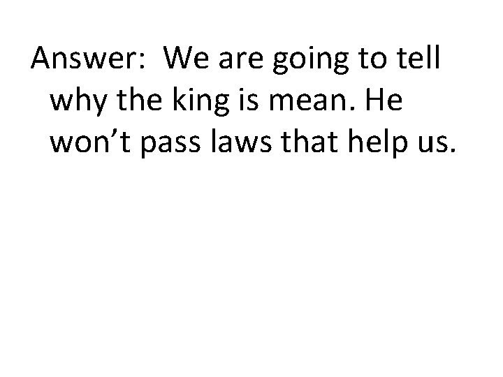 Answer: We are going to tell why the king is mean. He won’t pass