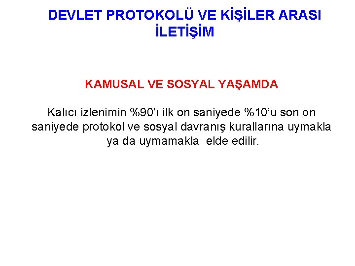 DEVLET PROTOKOLÜ VE KİŞİLER ARASI İLETİŞİM KAMUSAL VE SOSYAL YAŞAMDA Kalıcı izlenimin %90’ı ilk