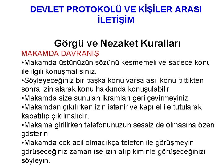 DEVLET PROTOKOLÜ VE KİŞİLER ARASI İLETİŞİM Görgü ve Nezaket Kuralları MAKAMDA DAVRANIŞ • Makamda