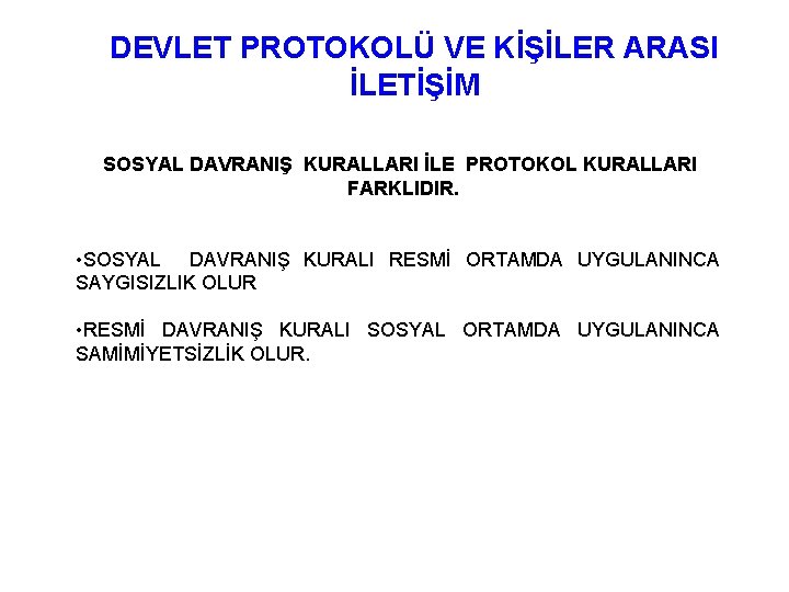 DEVLET PROTOKOLÜ VE KİŞİLER ARASI İLETİŞİM SOSYAL DAVRANIŞ KURALLARI İLE PROTOKOL KURALLARI FARKLIDIR. •