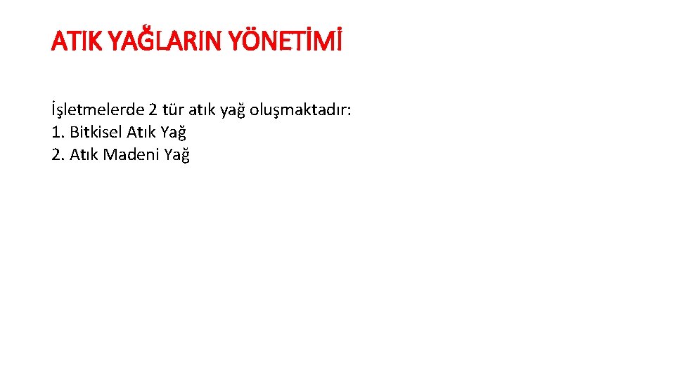 ATIK YAĞLARIN YÖNETİMİ İşletmelerde 2 tür atık yağ oluşmaktadır: 1. Bitkisel Atık Yağ 2.