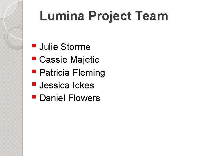 Lumina Project Team Julie Storme Cassie Majetic Patricia Fleming Jessica Ickes Daniel Flowers 