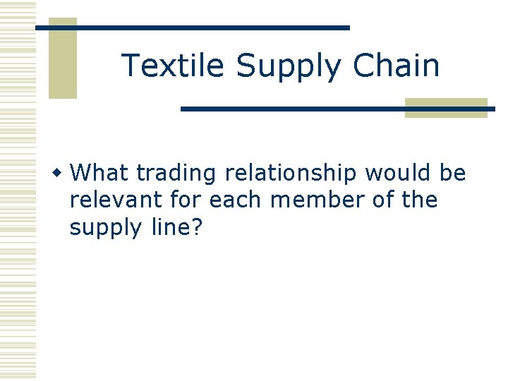 Textile Supply Chain w What trading relationship would be relevant for each member of