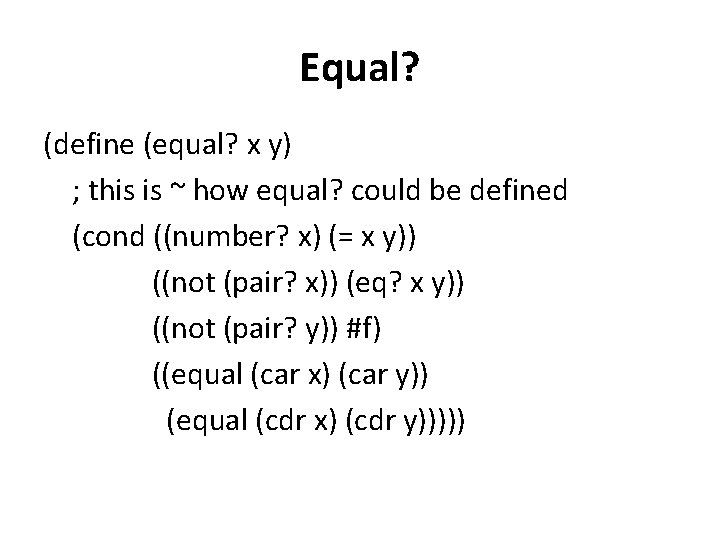 Equal? (define (equal? x y) ; this is ~ how equal? could be defined