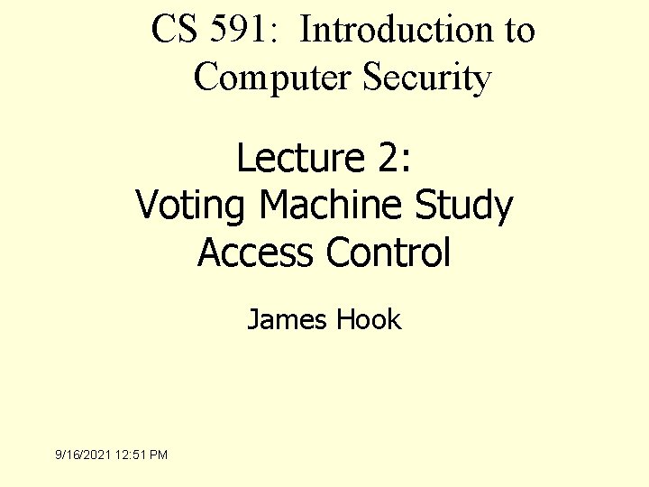 CS 591: Introduction to Computer Security Lecture 2: Voting Machine Study Access Control James