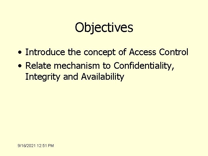 Objectives • Introduce the concept of Access Control • Relate mechanism to Confidentiality, Integrity