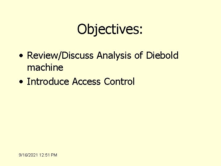 Objectives: • Review/Discuss Analysis of Diebold machine • Introduce Access Control 9/16/2021 12: 51