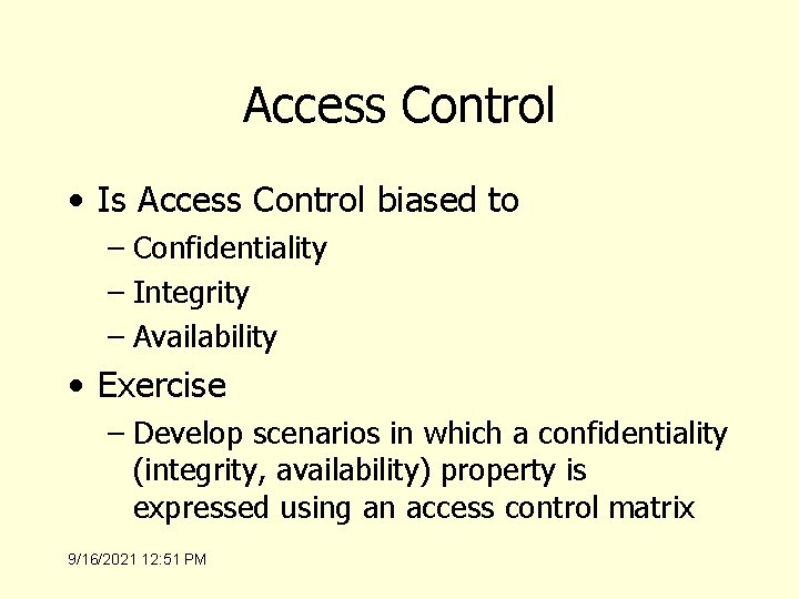 Access Control • Is Access Control biased to – Confidentiality – Integrity – Availability