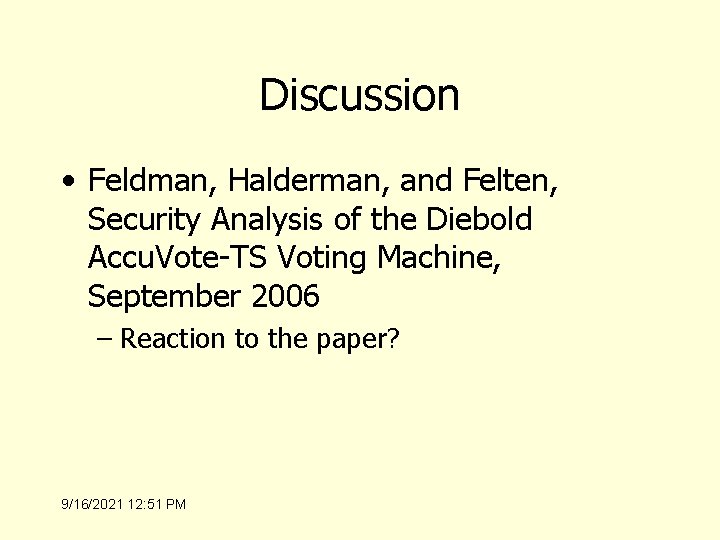 Discussion • Feldman, Halderman, and Felten, Security Analysis of the Diebold Accu. Vote-TS Voting
