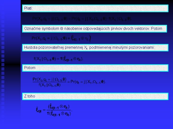 Platí: Označme symbolom násobenie odpovedajúcich prvkov dvoch vektorov. Potom Hustota pozorovateľnej premennej Xt podmienenej