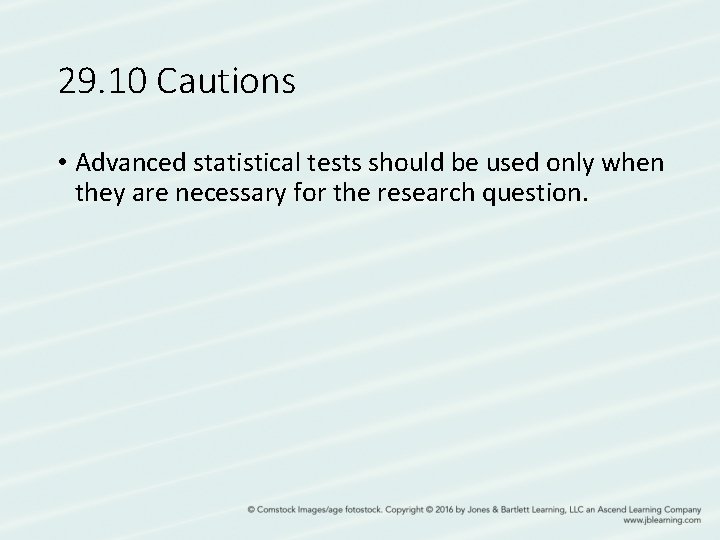 29. 10 Cautions • Advanced statistical tests should be used only when they are