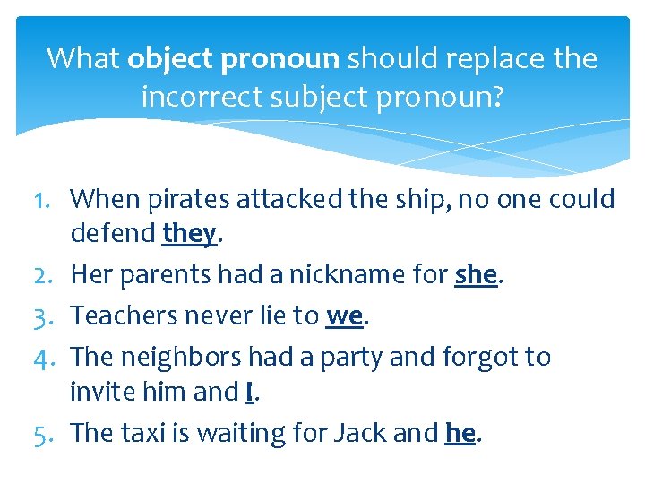 What object pronoun should replace the incorrect subject pronoun? 1. When pirates attacked the
