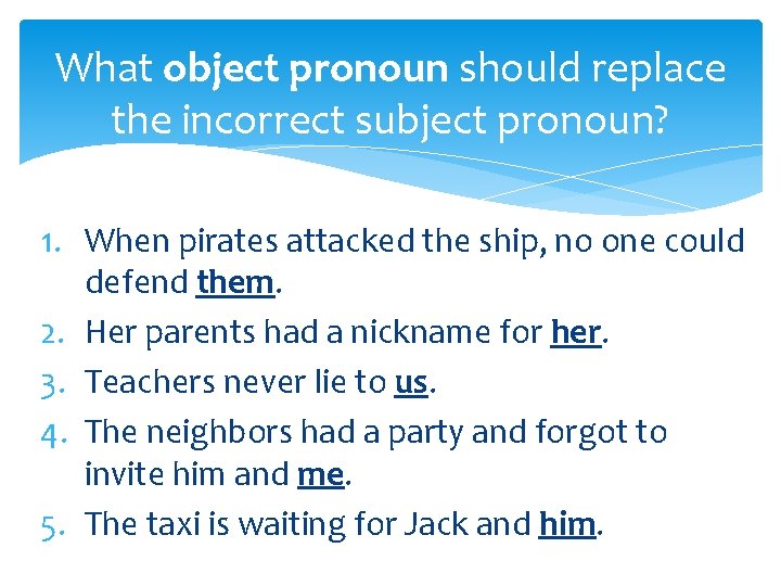 What object pronoun should replace the incorrect subject pronoun? 1. When pirates attacked the