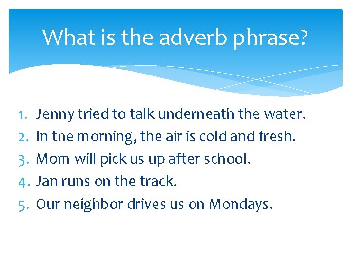 What is the adverb phrase? 1. 2. 3. 4. 5. Jenny tried to talk