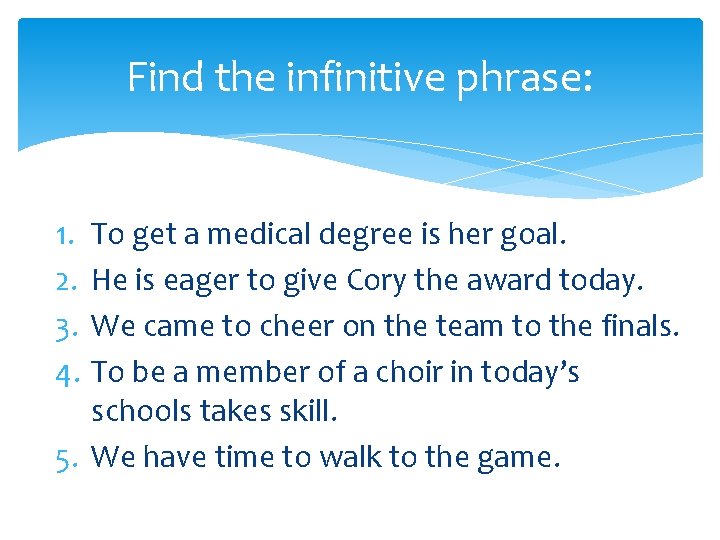 Find the infinitive phrase: 1. 2. 3. 4. To get a medical degree is