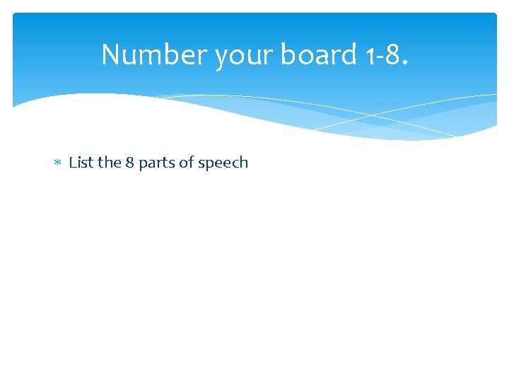 Number your board 1 -8. List the 8 parts of speech 