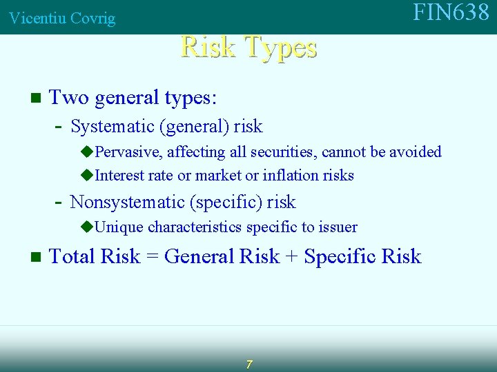FIN 638 Vicentiu Covrig Risk Types n Two general types: - Systematic (general) risk
