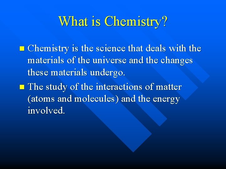 What is Chemistry? Chemistry is the science that deals with the materials of the