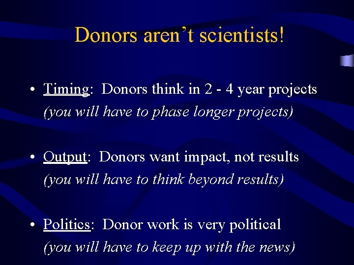 Donors aren’t scientists! • Timing: Donors think in 2 - 4 year projects (you
