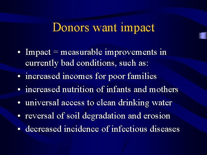 Donors want impact • Impact = measurable improvements in currently bad conditions, such as: